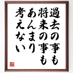 八千草薫の名言とされる「過去の事も将来の事もあんまり考えない」額付き書道色紙／受注後直筆（名言 八千草薫 グッズ 偉人 座右の銘 壁掛け 贈り物 プレゼント 故事成語 諺 格言 有名人 人気 おすすめ）