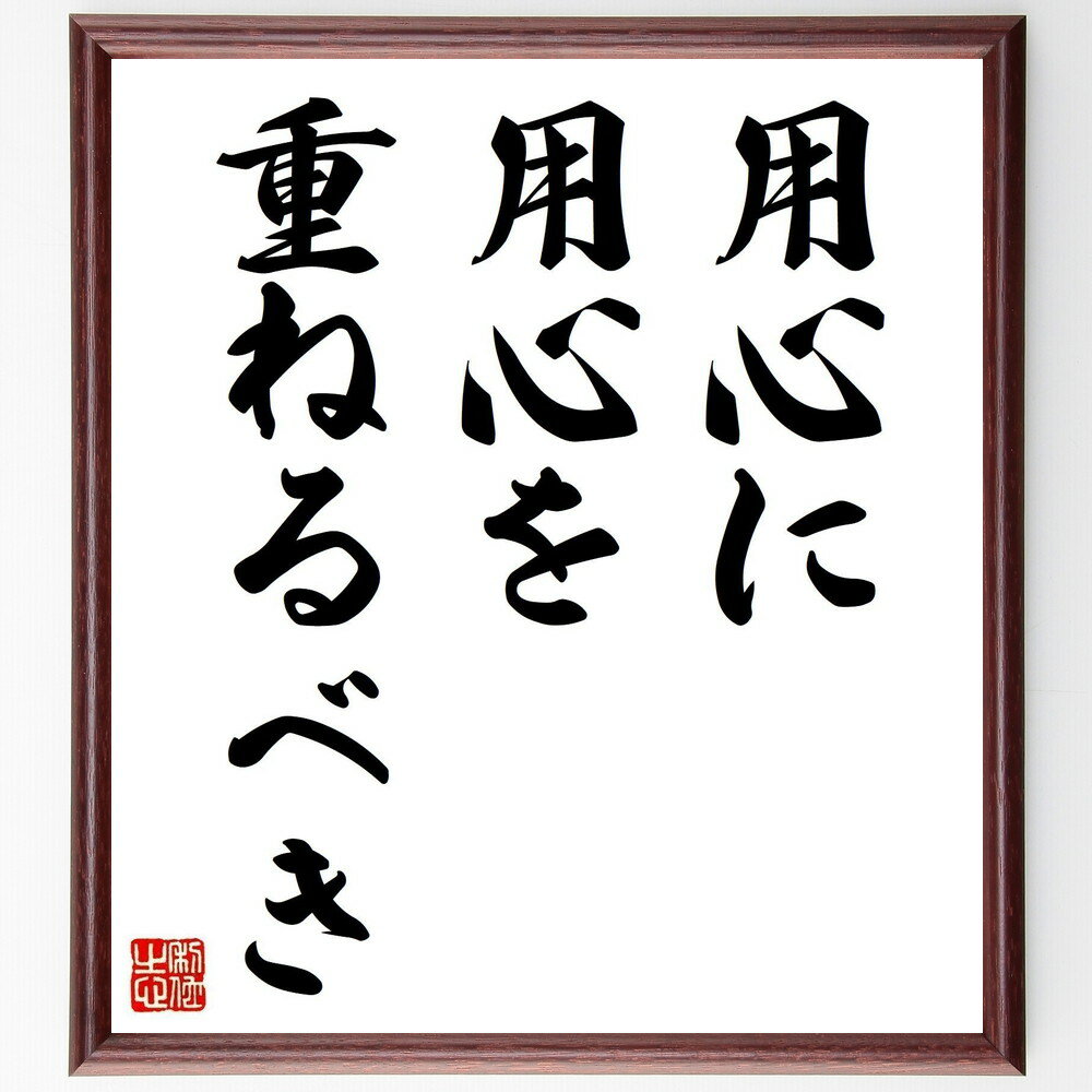 名言「用心に用心を重ねるべき」手書き書道色紙額／受注後の毛筆直筆（用心 注意深さ リスク管理 計画 安全策 準備 判断力 慎重さ 防止策 対策 名言 格言 座右の銘 プレゼント 贈り物 お祝い 偉人 グッズ 心に響く 短い アニメ 壁掛け 書～