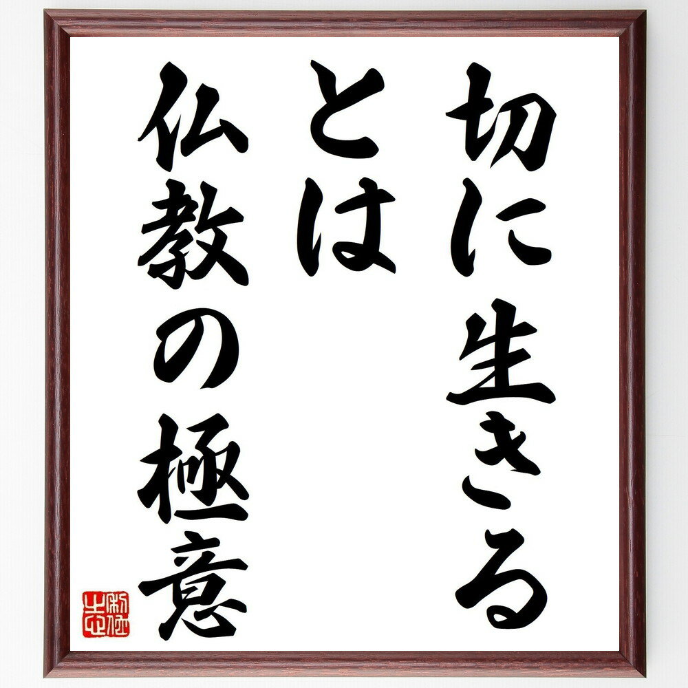 名言「切に生きるとは仏教の極意」手書き書道色紙額／受注後の毛筆直筆（生きる 瀬戸内寂聴 名言 仏教 人生の教訓 精神性 自己啓発 幸福 心の平和 哲学 瀬戸内寂聴 名言 格言 座右の銘 プレゼント 贈り物 お祝い 偉人 グッズ 心に響く 短い～