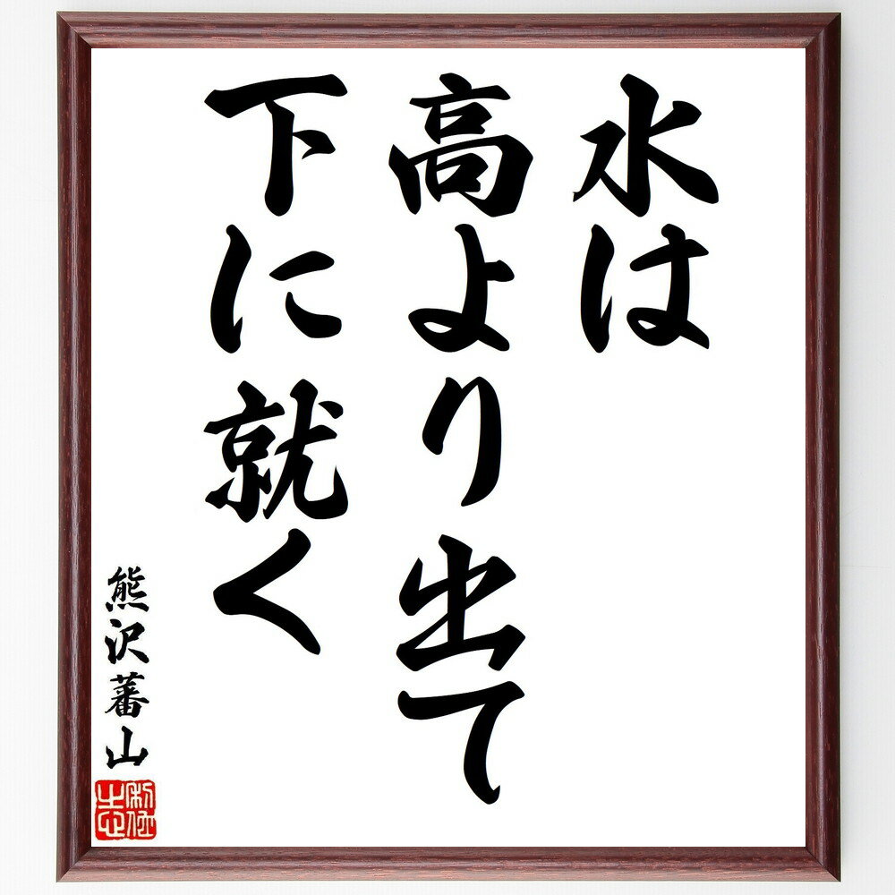 熊沢蕃山の名言「水は高より出て下に就く」手書き書道色紙額／受注後の毛筆直筆（水 高低 熊沢蕃山 名言 自然 哲学 流れ 人生 価値観 謙虚 熊沢蕃山 名言 格言 座右の銘 プレゼント 贈り物 お祝い 偉人 グッズ 心に響く 短い アニメ 壁掛～