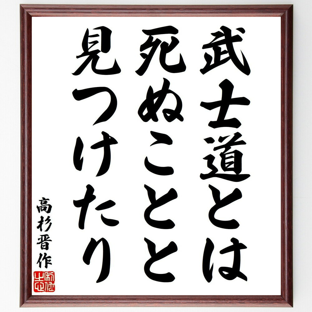 高杉晋作の名言「武士道とは、死ぬことと見つけたり」手書き書道色紙額／受注後の毛筆直筆（武士道の精神 忍耐と勇気 日本の文化 死生観 武士の誇り 価値観 忍耐力 人生の哲学 高杉晋作 名言 格言 座右の銘 プレゼント 贈り物 お祝い 偉人 グッス～