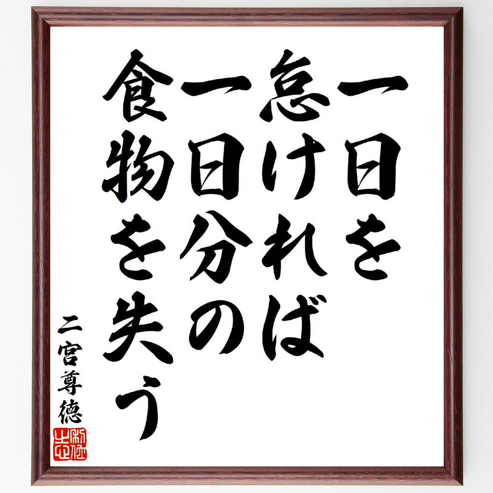 二宮尊徳の名言「一日を怠ければ、一日分の食物を失う」手書き書道色紙額／受注後の毛筆直筆（毎日の習慣 生活の知恵 自己管理 時間の使い方 生産性 目標設定 失敗 成功 二宮尊徳 名言 格言 座右の銘 プレゼント 贈り物 お祝い 偉人 グッズ 心～