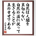 二宮尊徳の名言「自然は人間を裏切らない、自然の道に従って生きることが、真の幸せである」手書き書道色紙額/受注後の毛筆直筆(幸せ 環境 人生観 自然との共生 教訓 健康 精神的成長 価値観 二宮尊徳 名言 格言 座右の銘 プレゼント 贈り物 お祝い~