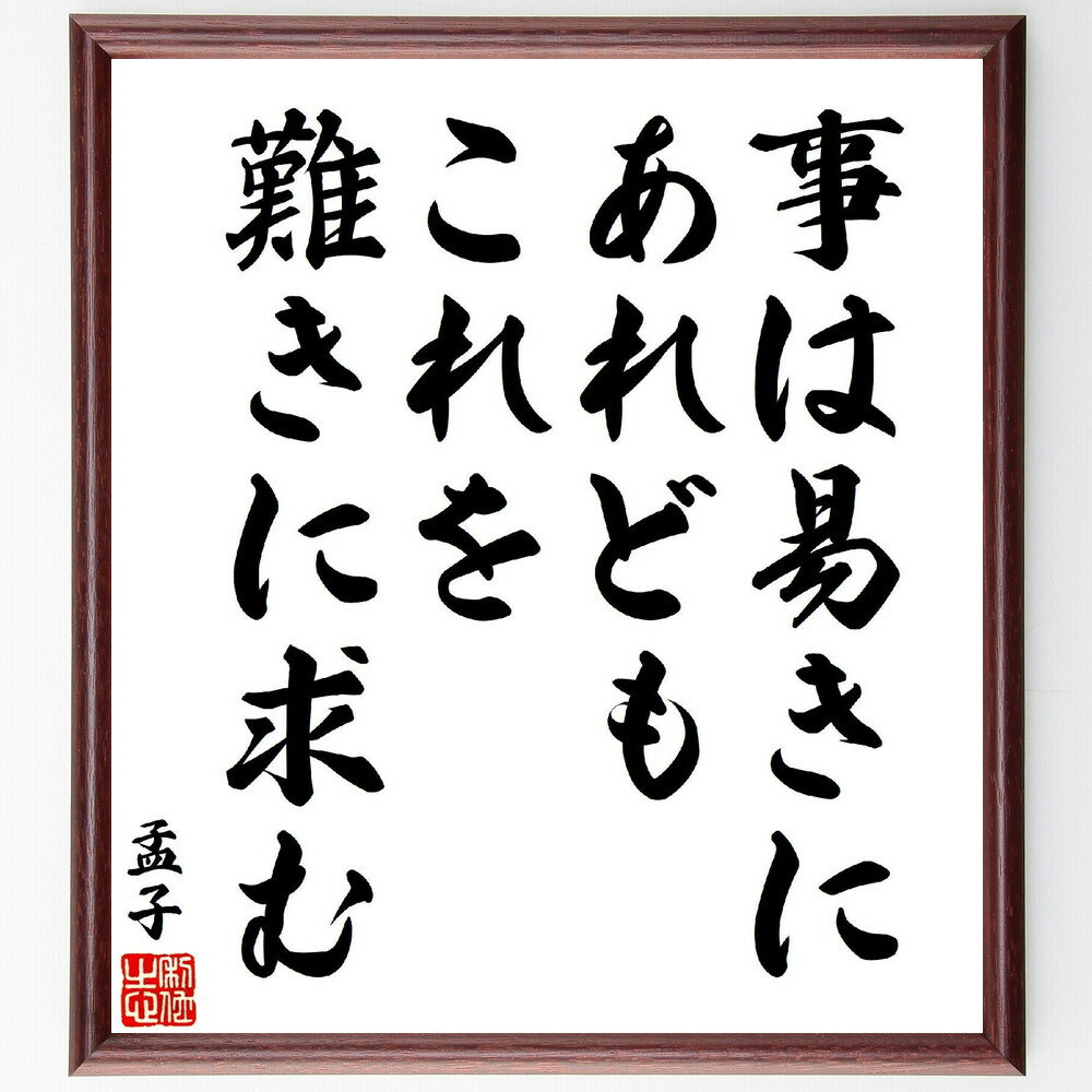 孟子の名言「事は易きにあれども、これを難きに求む」手書き書道色紙額／受注後の毛筆直筆（孟子 名言 挑戦 努力 成長 哲学 易き 難き 人生の教訓 知恵 孟子 名言 格言 座右の銘 プレゼント 贈り物 お祝い 偉人 グッズ 心に響く 短い アニ～