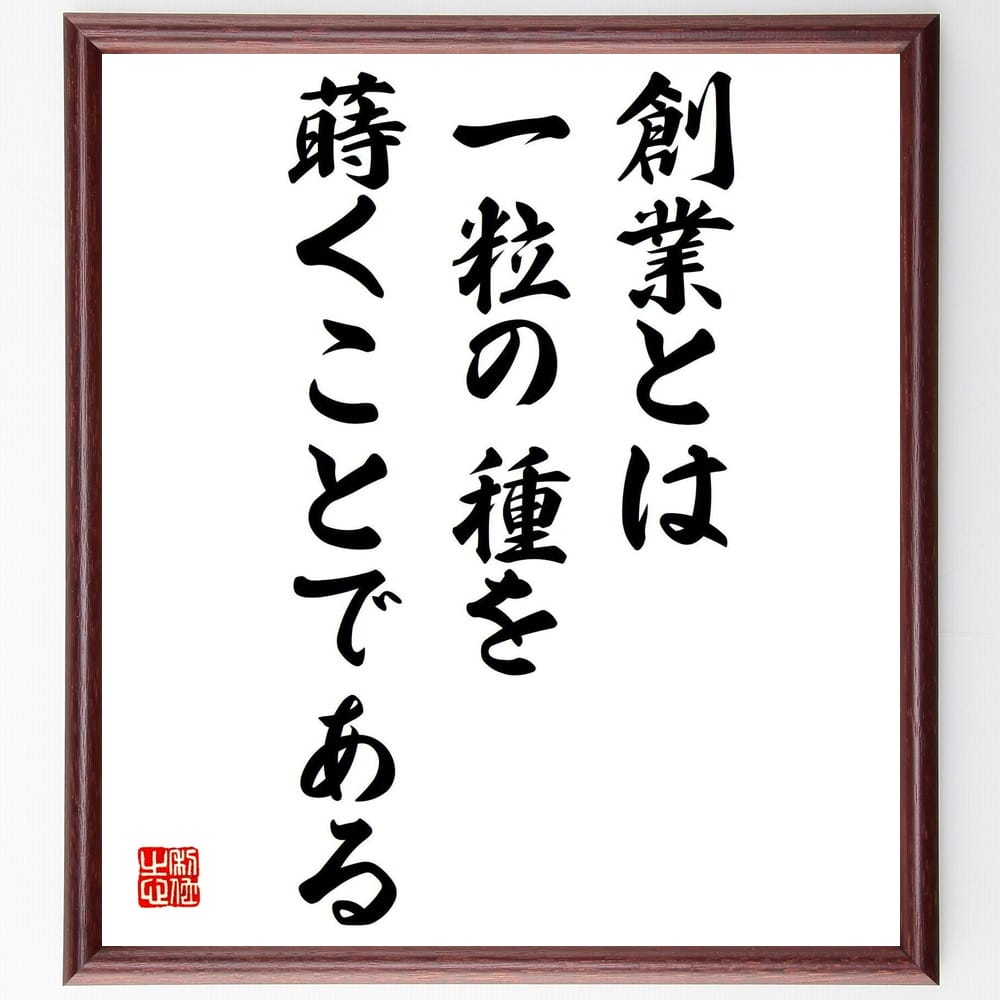 名言「創業とは一粒の種を蒔くことである」額付き書道色紙／受注後直筆（名言 グッズ 偉人 座右の銘 壁掛け 贈り物 プレゼント 故事成語 諺 格言 有名人 人気 おすすめ）