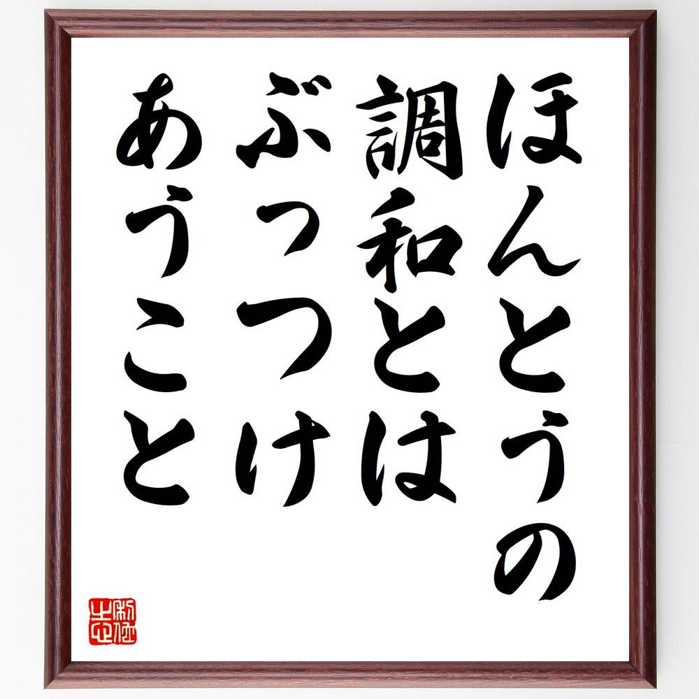 名言「ほんとうの調和とは、ぶっつけあうこと」手書き書道色紙額／受注後の毛筆直筆（岡本太郎 名言 格言 座右の銘 プレゼント 贈り物 お祝い 偉人 グッズ 心に響く 短い アニメ 壁掛け 書道 習字 直筆 手書き 意味 日本 有名 仕事 かっこい～