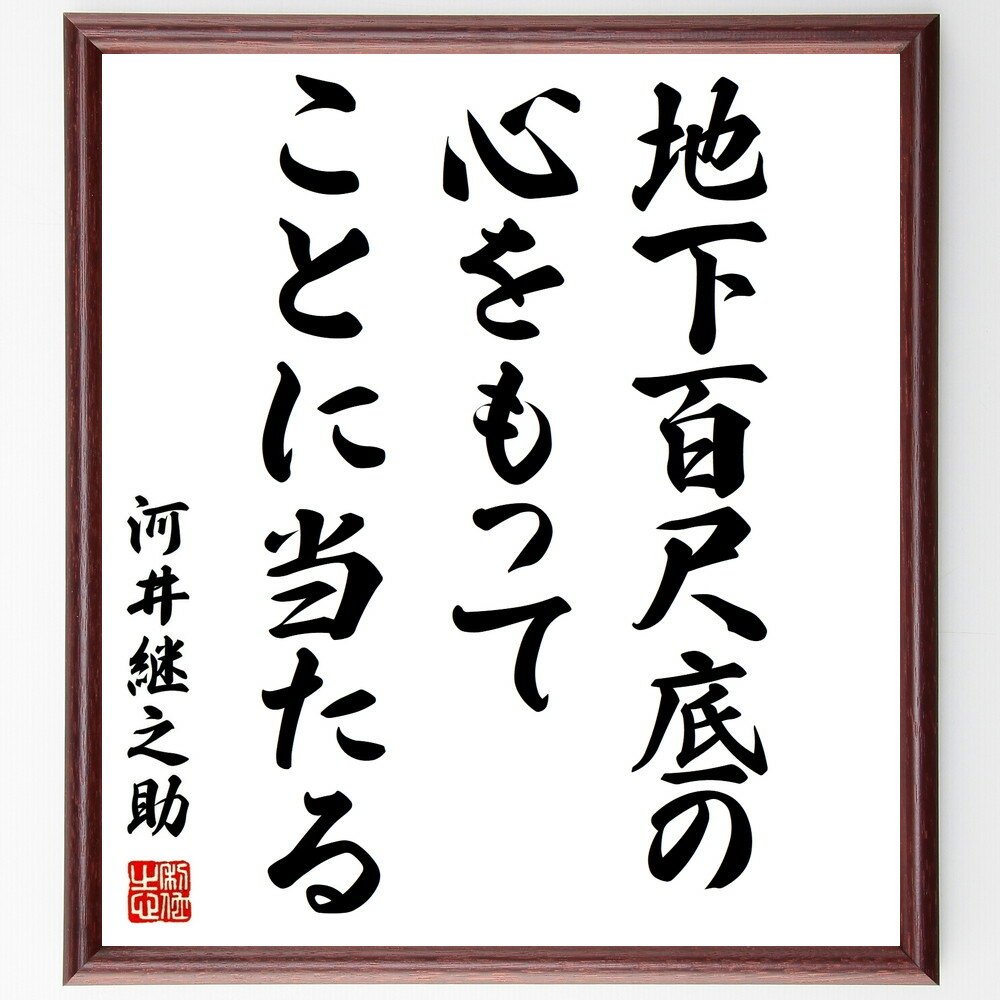 河井継之助の名言「地下百尺底の心をもって、ことに当たる」額付き書道色紙／受注後直筆（河井継之助 名言 偉人 座右の銘 壁掛け 贈り物 プレゼント 故事成語 諺 格言 有名人 人気 おすすめ）