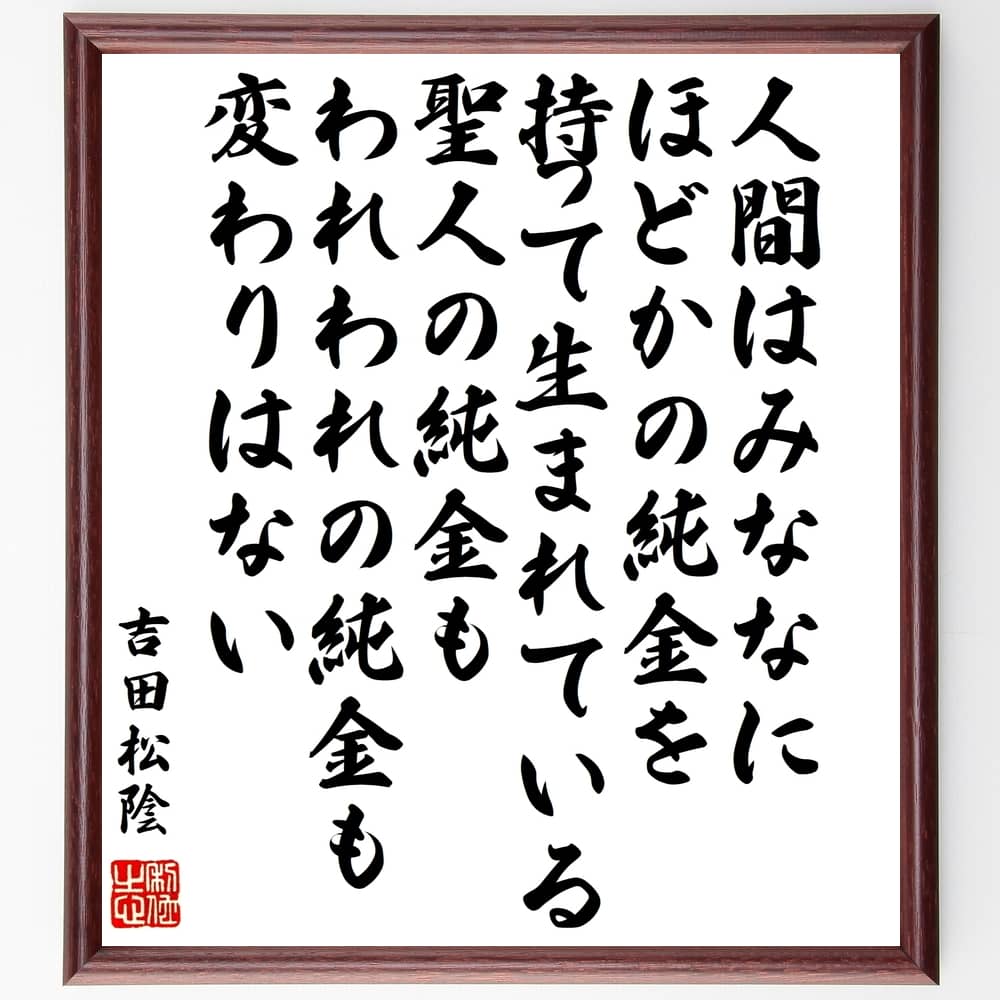 吉田松陰の名言「人間はみななにほどかの純金を持って生まれている、聖人の純金もわれわれの純金も変わりはない」額付き書道色紙／受注後直筆（吉田松陰 名言 偉人 座右の銘 壁掛け 贈り物 プレゼント 故事成語 諺 格言 有名人 人気 おすすめ）