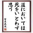 宮本武蔵の名言「道においては死をいとわず思う」額付き書道色紙／受注後直筆（宮本武蔵 名言 偉人 座右の銘 壁掛け 贈り物 プレゼント 故事成語 諺 格言 有名人 人気 おすすめ）