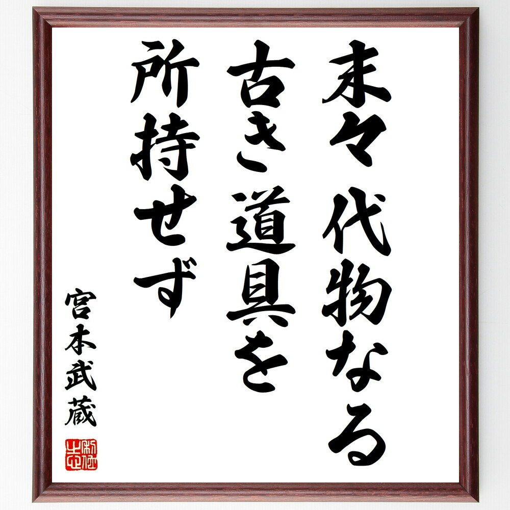 宮本武蔵の名言「末々代物なる古き道具を所持せず」額付き書道色紙／受注後直筆（宮本武蔵 名言 偉人 座右の銘 壁掛け 贈り物 プレゼント 故事成語 諺 格言 有名人 人気 おすすめ）