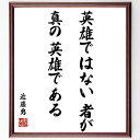 "近藤勇の名言「英雄ではない者が真の英雄である」を、千言堂の専属書道家が気持ちを込めて手書き直筆いたします。 この言葉（ひとこと）は名言集や本・書籍などで紹介されることも多く、座右の銘にされている方も多いようです。 ぜひ、ご自宅のリビングや...