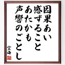 空海の名言「因果あい感ずること、あたかも声響のごとし」額付き書道色紙／受注後直筆（空海 名言 偉人 座右の銘 壁掛け 贈り物 プレゼント 故事成語 諺 格言 有名人 人気 おすすめ）