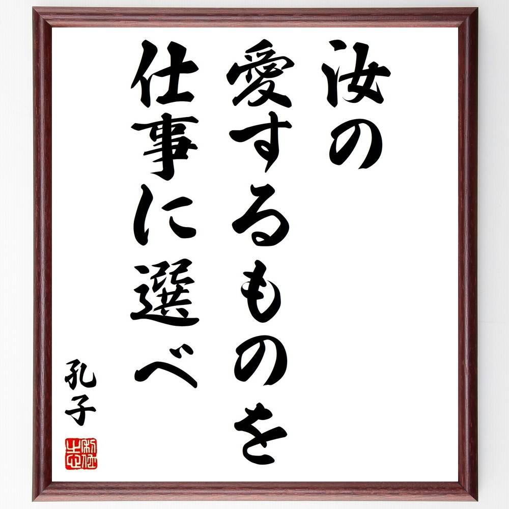 孔子の名言「汝の愛するものを仕事に選べ」手書き書道色紙額／受注後の毛筆直筆（孔子 名言 愛するもの 仕事 人生の選択 哲学 名言集 自己理解 価値観 教育 孔子 名言 格言 座右の銘 プレゼント 贈り物 お祝い 偉人 グッズ 心に響く 短い ～