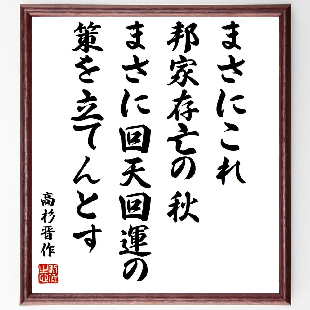 高杉晋作の名言「まさにこれ邦家存亡の秋、まさに回天回運の策を立てんとす」額付き書道色紙／受注後直筆（高杉晋作 名言 偉人 座右の銘 壁掛け 贈り物 プレゼント 故事成語 諺 格言 有名人 人気 おすすめ）