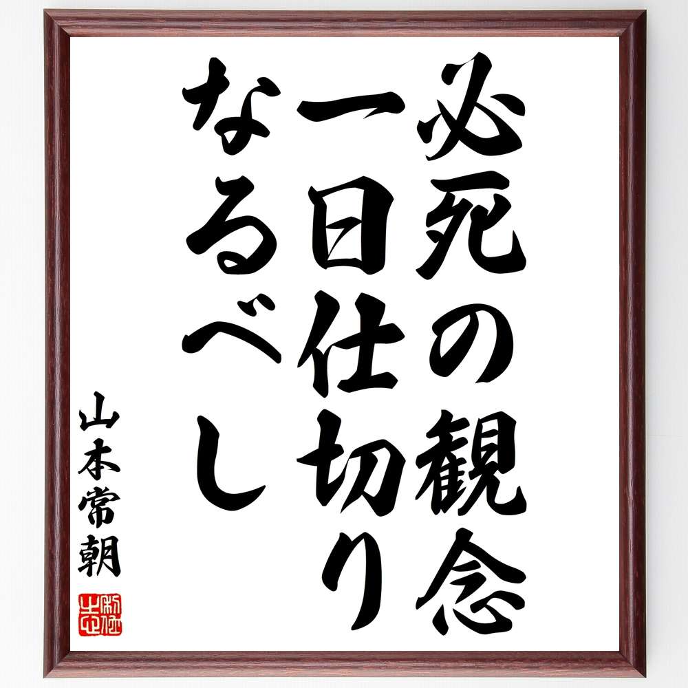 山本常朝の名言「必死の観念、一日仕切りなるべし」額付き書道色紙／受注後直筆（山本常朝 名言 偉人 座右の銘 壁掛け 贈り物 プレゼント 故事成語 諺 格言 有名人 人気 おすすめ）