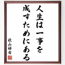 秋山好古の名言「人生は一事を成すためにある」額付き書道色紙／受注後直筆（秋山好古 名言 グッズ 偉人 座右の銘 壁掛け 贈り物 プレゼント 故事成語 諺 格言 有名人 人気 おすすめ）