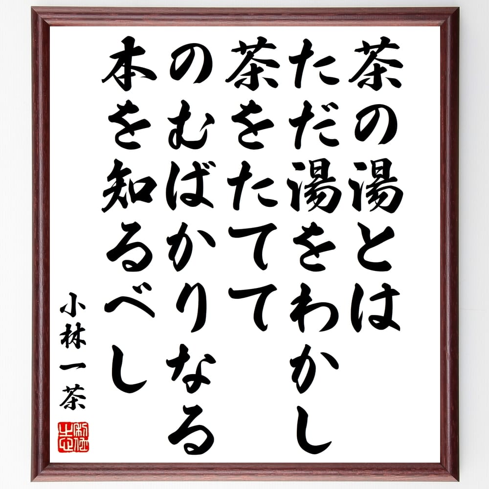 小林一茶の名言「茶の湯とは、ただ湯をわかし茶をたててのむばかりなる本を知るべし」額付き書道色紙／受注後直筆（小林一茶 名言 グッズ 偉人 座右の銘 壁掛け 贈り物 プレゼント 故事成語 諺 格言 有名人 人気 おすすめ）