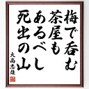 大高忠雄の名言「梅で呑む茶屋もあるべし死出の山」額付き書道色紙／受注後直筆（大高忠雄 名言 グッズ 偉人 座右の銘 壁掛け 贈り物 プレゼント 故事成語 諺 格言 有名人 人気 おすすめ）