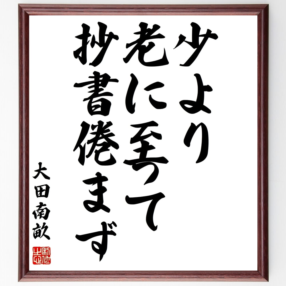 大田南畝の名言「少より老に至って抄書倦まず」を、千言堂の専属書道家が気持ちを込めて手書き直筆いたします。この言葉（ひとこと）は名言集や本・書籍などで紹介されることも多く、座右の銘にされている方も多いようです。ぜひ、ご自宅のリビングや部屋、ビジネスを営む会社や店舗の事務所、応接室などにお飾りください。大切な方への贈り物、記念日のプレゼントにもおすすめです。一点一点が直筆のため、パソコン制作のような完璧さはございませんが、手書きの良さを感じていただけます（当店では挑戦、努力、成功、幸福、感謝、成長、家族、仕事、自己啓発など様々なテーマから人生の糧となる言葉を厳選、お届けしています）。【商品について】※画像はパソコンで制作した直筆イメージ画像です。※当店の専属書家（書道家）がご注文受付後に直筆、発送前に直筆作品画像をメールさせていただきます。※木製額に入れてお届け（前面は透明樹脂板、自立スタンド付、色の濃淡や仕様が若干変更になる場合がございます）※サイズ：27×30×1cm※ゆうパケット便（全国送料無料）でお届け※ご紹介の文言については、各種媒体で紹介、一般的に伝わっているものであり、偉人が発したことを保証するものではございません。【千言堂の専属書家より】この度は、千言堂ショプにご訪問いただき、誠にありがとうございます。当店では数多くの名言をはじめ、二字、四字熟語や俳句、短歌などもご紹介、ご希望の言葉を書道で直筆、お届けしております。これまで、2,000名以上の方からご注文をいただき、直筆、お届けしていまいりました。身の回りにあるモノの多くがパソコン等でデザインされるようになった今、日本の伝統文化、芸術として長い歴史をもつ書道作品は、見るたびに不思議と身がひきしまり、自分と向き合う感覚を感じられる方も多いと思います。今後も、皆様にご満足いただける作品をお届けできるよう一筆一筆、気持ちを込め直筆してまいります。【関連ワード】直筆／限定品／書道／オーダーメイド／名言／言葉／格言／諺／プレゼント／書道／額／壁掛け／色紙／偉人／贈り物／ギフト／お祝い／事務所／会社／店舗／仕事／名言集／アニメ／意味／経営／武将／挑戦／額縁／自己啓発／努力／お祝い／感動／幸せ／行動／成長／飾り