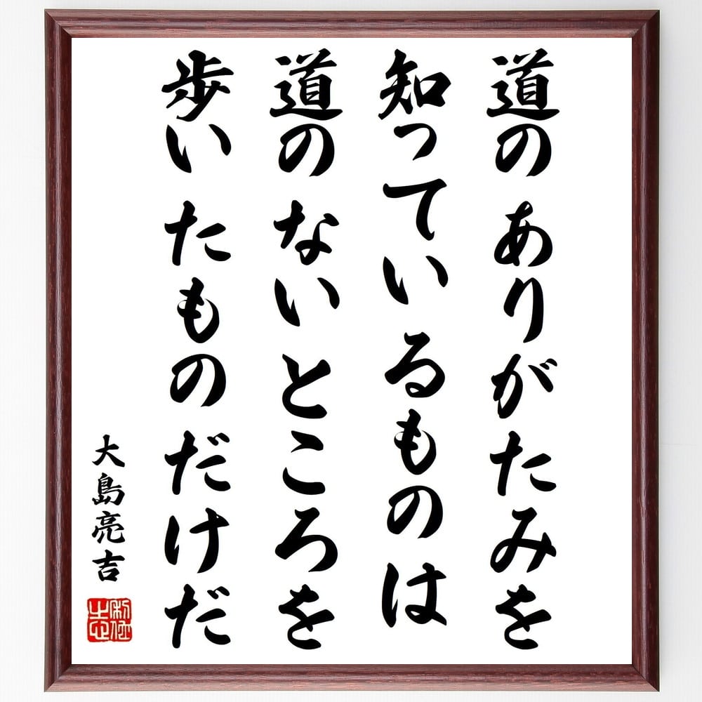 大島亮吉の名言「道のありがたみを知っているものは、道のないところを歩いたものだけだ」額付き書道色紙／受注後直筆（大島亮吉 名言 グッズ 偉人 座右の銘 壁掛け 贈り物 プレゼント 故事成語 諺 格言 有名人 人気 おすすめ）