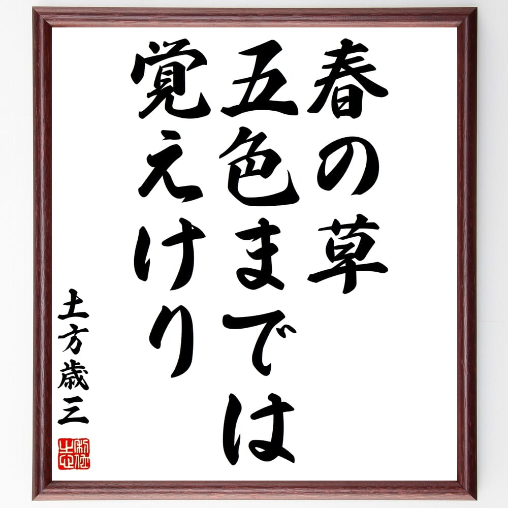 土方歳三の名言「春の草五色までは覚えけり」額付き書道色紙／受注後直筆（土方歳三 名言 グッズ 偉人 座右の銘 壁掛け 贈り物 プレゼント 故事成語 諺 格言 有名人 人気 おすすめ）