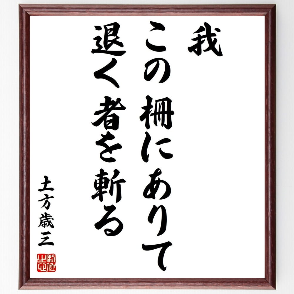 土方歳三の名言「我、この柵にありて、退く者を斬る」額付き書道色紙／受注後直筆（土方歳三 名言 グッズ 偉人 座右の銘 壁掛け 贈り物 プレゼント 故事成語 諺 格言 有名人 人気 おすすめ）