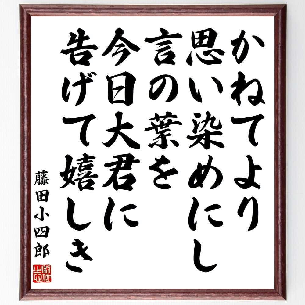 藤田小四郎の名言「かねてより思い染めにし言の葉を今日大君に告げて嬉しき」額付き書道色紙／受注後直筆（藤田小四郎 名言 グッズ 偉人 座右の銘 壁掛け 贈り物 プレゼント 故事成語 諺 格言 有名人 人気 おすすめ）