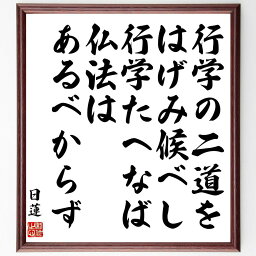 日蓮の名言「行学の二道をはげみ候べし、行学たへなば仏法はあるべからず」額付き書道色紙／受注後直筆（日蓮 名言 グッズ 偉人 座右の銘 壁掛け 贈り物 プレゼント 故事成語 諺 格言 有名人 人気 おすすめ）