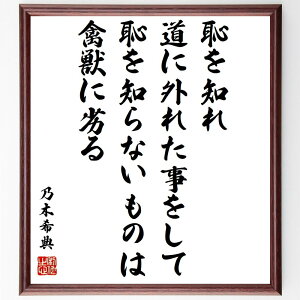 乃木希典の名言「恥を知れ、道に外れた事をして恥を知らないものは禽獣に劣る」手書き書道色紙額/受注後の毛筆直筆(恥 乃木希典 名言 倫理 道徳 人間性 社会のルール 教訓 日本文化 行動規範 乃木希典 名言 格言 座右の銘 プレゼント 贈り物 お祝~