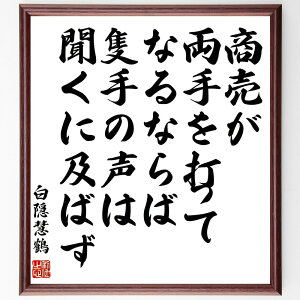 白隠慧鶴の名言「商売が両手を打ってなるならば、隻手の声は聞くに及ばず」額付き書道色紙／受注後直筆（白隠慧鶴 名言 グッズ 偉人 座右の銘 壁掛け 贈り物 プレゼント 故事成語 諺 格言 有名人 人気 おすすめ）