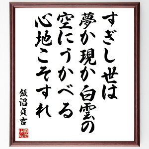 飯沼貞吉の名言「すぎし世は夢か現か白雲の空にうかべる心地こそすれ」手書き書道色紙額/受注後の毛筆直筆(飯沼貞吉 名言 夢 現実 白雲 心地 日本の詩人 哲学 人生観 飯沼貞吉の作品 飯沼貞吉 名言 格言 座右の銘 プレゼント 贈り物 お祝い 偉人~
