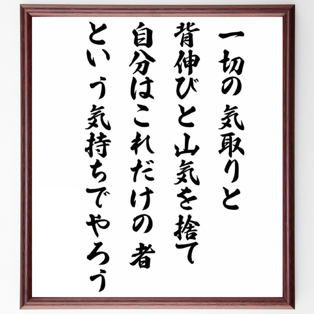 名言「一切の気取りと、背伸びと、山気を捨て、自分はこれだけの者、という気持ちでやろう」額付き書道色紙／受注後直筆（名言 グッズ 偉人 座右の銘 壁掛け 贈り物 プレゼント 故事成語 諺 格言 有名人 人気 おすすめ）