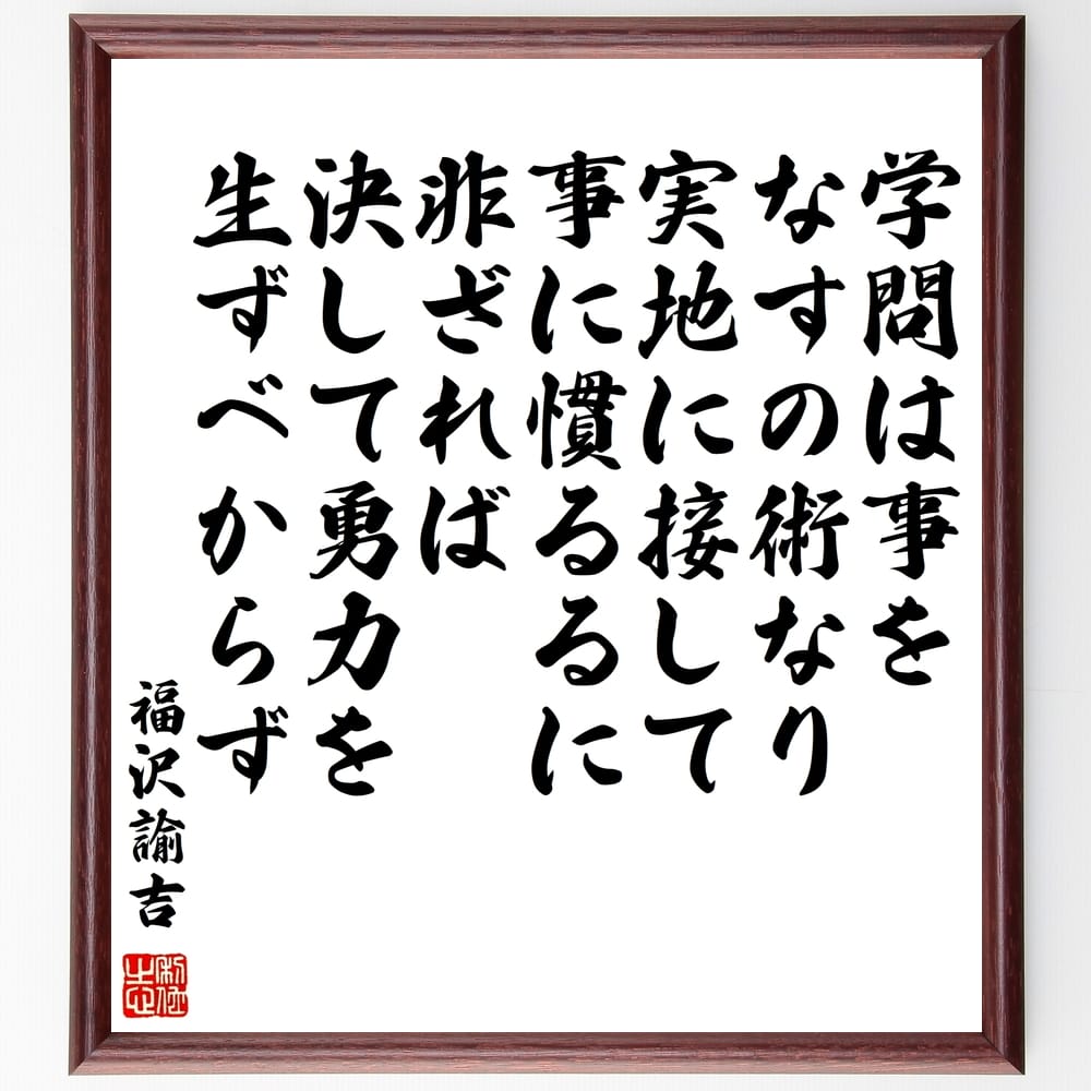 福沢諭吉の名言「学問は事をなすの術なり、実地に接して事に慣るるに非ざれば決して勇力を生ずべからず」額 ...