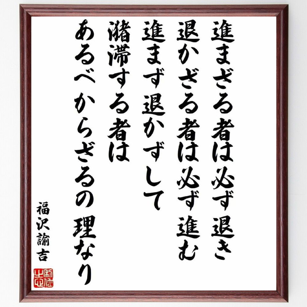 福沢諭吉の名言「進まざる者は必ず退き、退かざる者は必ず進む、進まず退かずして潴滞する者はあるべからざるの理なり」額付き書道色紙／受注後直筆（福沢諭吉 名言 偉人 座右の銘 壁掛け 贈り物 プレゼント 故事成語 諺 格言 有名人 人気 おすすめ）