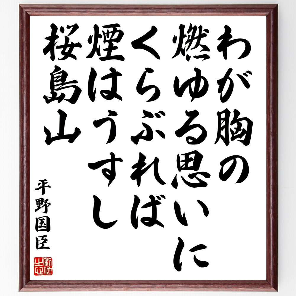 平野国臣の名言「わが胸の燃ゆる思いにくらぶれば煙はうすし桜島山」額付き書道色紙／受注後直筆（平野国臣 名言 グッズ 偉人 座右の銘 壁掛け 贈り物 プレゼント 故事成語 諺 格言 有名人 人気 おすすめ）