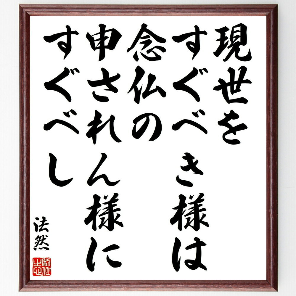 法然の名言「現世をすぐべき様は、念仏の申されん様にすぐべし」を、千言堂の専属書道家が気持ちを込めて手書き直筆いたします。この言葉（ひとこと）は名言集や本・書籍などで紹介されることも多く、座右の銘にされている方も多いようです。ぜひ、ご自宅のリビングや部屋、ビジネスを営む会社や店舗の事務所、応接室などにお飾りください。大切な方への贈り物、記念日のプレゼントにもおすすめです。一点一点が直筆のため、パソコン制作のような完璧さはございませんが、手書きの良さを感じていただけます（当店では挑戦、努力、成功、幸福、感謝、成長、家族、仕事、自己啓発など様々なテーマから人生の糧となる言葉を厳選、お届けしています）。【商品について】※画像はパソコンで制作した直筆イメージ画像です。※当店の専属書家（書道家）がご注文受付後に直筆、発送前に直筆作品画像をメールさせていただきます。※木製額に入れてお届け（前面は透明樹脂板、自立スタンド付、色の濃淡や仕様が若干変更になる場合がございます）※サイズ：27×30×1cm※ゆうパケット便（全国送料無料）でお届け※ご紹介の文言については、各種媒体で紹介、一般的に伝わっているものであり、偉人が発したことを保証するものではございません。【千言堂の専属書家より】この度は、千言堂ショプにご訪問いただき、誠にありがとうございます。当店では数多くの名言をはじめ、二字、四字熟語や俳句、短歌などもご紹介、ご希望の言葉を書道で直筆、お届けしております。これまで、2,000名以上の方からご注文をいただき、直筆、お届けしていまいりました。身の回りにあるモノの多くがパソコン等でデザインされるようになった今、日本の伝統文化、芸術として長い歴史をもつ書道作品は、見るたびに不思議と身がひきしまり、自分と向き合う感覚を感じられる方も多いと思います。今後も、皆様にご満足いただける作品をお届けできるよう一筆一筆、気持ちを込め直筆してまいります。【関連ワード】直筆／限定品／書道／オーダーメイド／名言／言葉／格言／諺／プレゼント／書道／額／壁掛け／色紙／偉人／贈り物／ギフト／お祝い／事務所／会社／店舗／仕事／名言集／アニメ／意味／経営／武将／挑戦／額縁／自己啓発／努力／お祝い／感動／幸せ／行動／成長／飾り