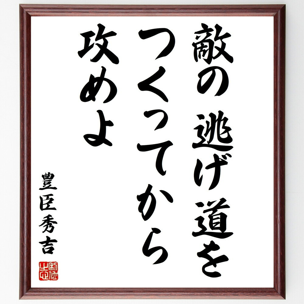豊臣秀吉の名言「敵の逃げ道を、つくってから攻めよ」手書き書道色紙額／受注後の毛筆直筆（豊臣秀吉 名言 格言 座右の銘 プレゼント 贈り物 お祝い 偉人 グッズ 心に響く 短い アニメ 壁掛け 書道 習字 直筆 手書き 意味 日本 有名 仕事 か～