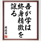 林述斎の名言「吾が学は、終身精微を譲る」額付き書道色紙／受注後直筆（林述斎 名言 グッズ 偉人 座右の銘 壁掛け 贈り物 プレゼント 故事成語 諺 格言 有名人 人気 おすすめ）