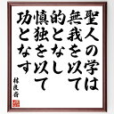 林良斎の名言「聖人の学は、無我を以て的となし、慎独を以て功となす」額付き書道色紙／受注後直筆（林良斎 名言 グッズ 偉人 座右の銘 壁掛け 贈り物 プレゼント 故事成語 諺 格言 有名人 人気 おすすめ）