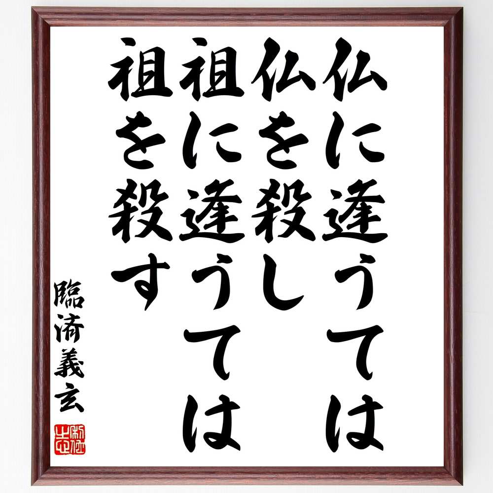 臨済義玄の名言「仏に逢うては仏を殺し、祖に逢うては祖を殺す」額付き書道色紙／受注後直筆（臨済義玄 名言 グッズ 偉人 座右の銘 壁掛け 贈り物 プレゼント 故事成語 諺 格言 有名人 人気 おすすめ）