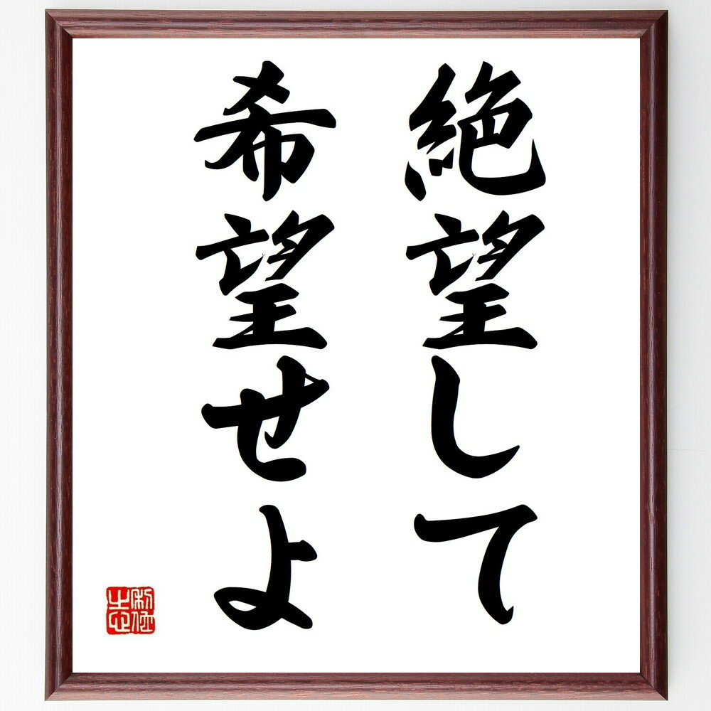 名言「絶望して希望せよ」手書き書道色紙額／受注後の毛筆直筆（絶望して希望せよ 希望の持ち方 絶望からの立ち直り 希望の力 絶望と希望の関係 希望を見つける 絶望を乗り越える 希望を育てる 絶望の中の光 希望のメッセージ 名言 格言 座右の銘 プレ～