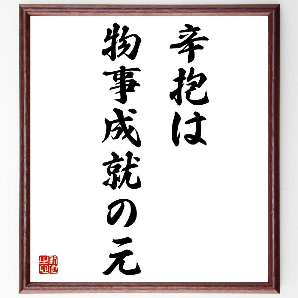 名言「辛抱は物事成就の元」手書き書道色紙額／受注後の毛筆直筆（忍耐 努力 成功の秘訣 目標達成 自己成長 挑戦 時間 根気 成果 人生の教訓 名言 格言 座右の銘 プレゼント 贈り物 お祝い 偉人 グッズ 心に響く 短い アニメ 壁掛け 書道～