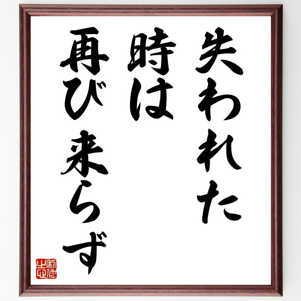 名言「失われた時は再び来らず」手書き書道色紙額／受注後の毛筆直筆（時間の大切さ 後悔 今を生きる 過去の教訓 時間管理 人生の選択 貴重な瞬間 未来への影響 思い出 一度きりの人生 名言 格言 座右の銘 プレゼント 贈り物 お祝い 偉人 グッス～
