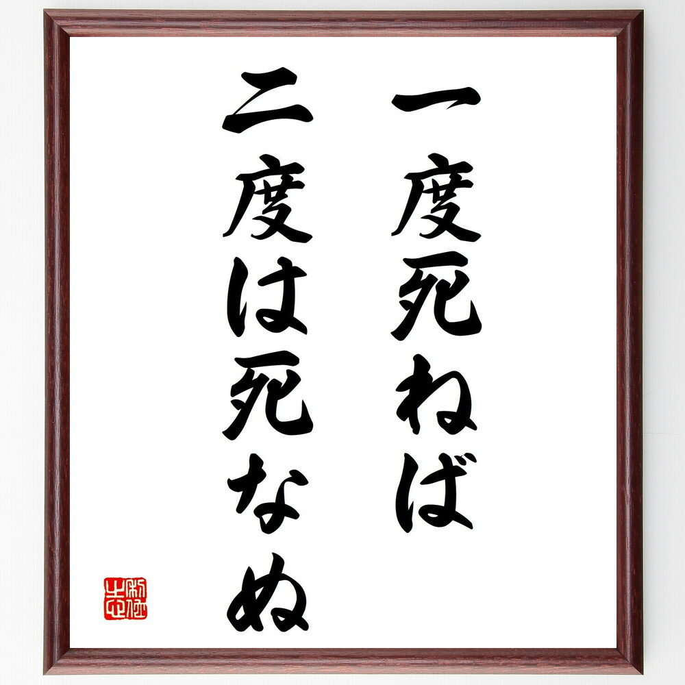 名言「一度死ねば、二度は死なぬ」手書き書道色紙額／受注後の毛筆直筆（死 再生 人生観 恐れ 勇気 名言 哲学 生と死 心の強さ 教訓 名言 格言 座右の銘 プレゼント 贈り物 お祝い 偉人 グッズ 心に響く 短い アニメ 壁掛け 書道 習字 ～