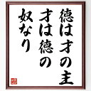 名言「徳は才の主、才は徳の奴なり」額付き書道色紙／受注後直筆（名言 グッズ 偉人 座右の銘 壁掛け 贈り物 プレゼント 故事成語 諺 格言 有名人 人気 おすすめ）