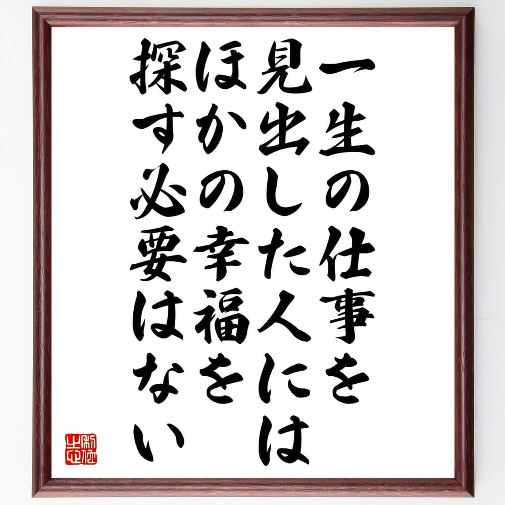 トーマス・カーライルの言葉・名言「一生の仕事を見出した人には、ほかの幸福を探す必要はない」を、千言堂の専属書道家が気持ちを込めて直筆いたします。この言葉（ひとこと）は名言集や本・書籍などで紹介されることも多く、座右の銘にされている方も多いようです。ぜひ、ご自宅のリビングや部屋、ビジネスを営む会社や店舗の事務所、応接室などにお飾りください。大切な方への贈り物、記念日のプレゼントにもおすすめです。一点一点が直筆のため、パソコン制作のような完璧さはございませんが、手書きの良さを感じていただけます（当店では挑戦、努力、成功、幸福、感謝、成長、家族、仕事、自己啓発など様々なテーマから人生の糧となる言葉を厳選、お届けしています）。【商品について】※画像はパソコンで制作した直筆イメージ画像です。※当店の専属書家（書道家）がご注文受付後に直筆、発送前に直筆作品画像をメールさせていただきます。※木製額に入れてお届け（前面は透明樹脂板、自立スタンド付、色の濃淡や仕様が若干変更になる場合がございます）※サイズ：27×30×1cm※ゆうパケット便（全国送料無料）でお届け※ご紹介の文言については、各種媒体で紹介、一般的に伝わっているものであり、偉人が発したことを保証するものではございません。【千言堂の専属書家より】この度は、千言堂ショプにご訪問いただき、誠にありがとうございます。当店では数多くの名言をはじめ、二字、四字熟語や俳句、短歌などもご紹介、ご希望の言葉を書道で直筆、お届けしております。これまで、2,000名以上の方からご注文をいただき、直筆、お届けしていまいりました。身の回りにあるモノの多くがパソコン等でデザインされるようになった今、日本の伝統文化、芸術として長い歴史をもつ書道作品は、見るたびに不思議と身がひきしまり、自分と向き合う感覚を感じられる方も多いと思います。今後も、皆様にご満足いただける作品をお届けできるよう一筆一筆、気持ちを込め直筆してまいります。【関連ワード】直筆／限定品／書道／オーダーメイド／名言／言葉／トーマス・カーライル／格言／諺／プレゼント／書道／額／壁掛け／色紙／偉人／贈り物／ギフト／お祝い／事務所／会社／店舗／仕事／名言集／アニメ／意味／経営／武将／挑戦／額縁／自己啓発／努力／お祝い／感動／幸せ／行動／成長／飾り名言・格言を書道で直筆、お届けします。
