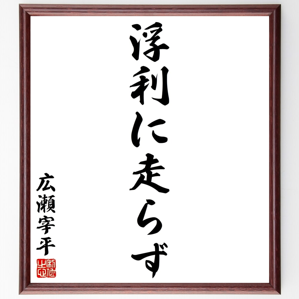 広瀬宰平の名言「浮利に走らず」額付き書道色紙／受注後直筆（広瀬宰平 名言 グッズ 偉人 座右の銘 壁掛け 贈り物 プレゼント 故事成語 諺 格言 有名人 人気 おすすめ）