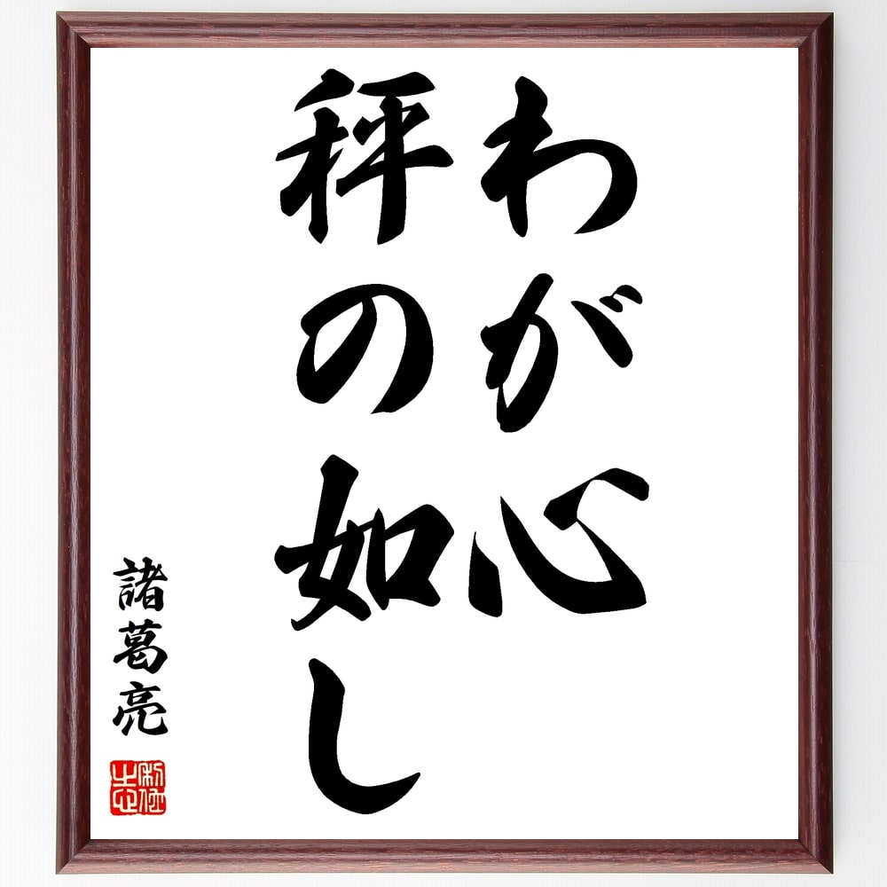 諸葛亮（孔明）の名言「わが心、秤の如し」額付き書道色紙／受注後直筆（諸葛亮 孔明 名言 グッズ 偉人 座右の銘 壁掛け 贈り物 プレゼント 故事成語 諺 格言 有名人 人気 おすすめ）