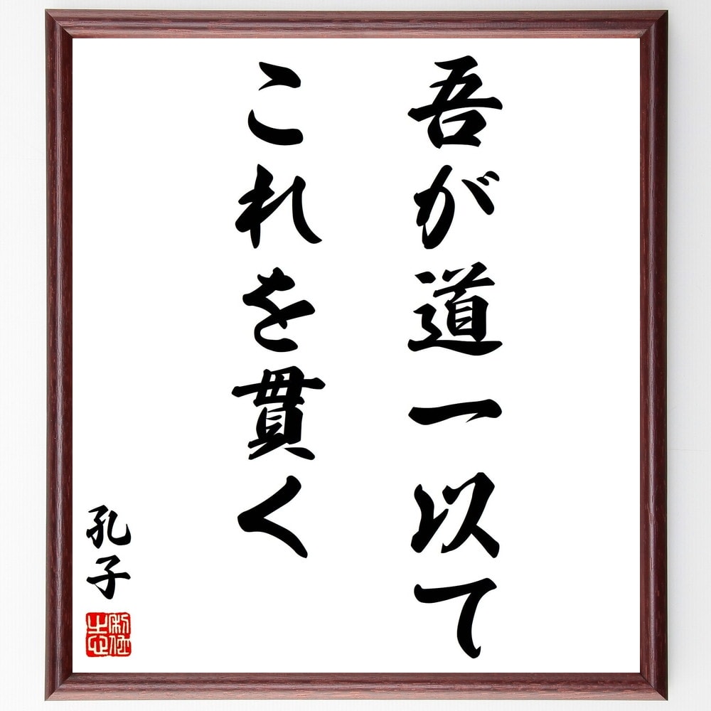 孔子の名言「吾が道一以てこれを貫く」額付き書道色紙／受注後直筆（孔子 名言 グッズ 偉人 座右の銘 壁掛け 贈り物 プレゼント 故事成語 諺 格言 有名人 人気 おすすめ）