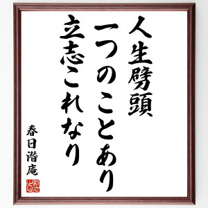 春日潜庵の名言「人生劈頭、一つのことあり、立志これなり」手書き書道色紙額/受注後の毛筆直筆(人生の目的 志を持つ 目標設定 自己啓発 成功の秘訣 人生の意味 モチベーション 成長の過程 意志の力 人生哲学 春日潜庵 名言 格言 座右の銘 プレゼ~